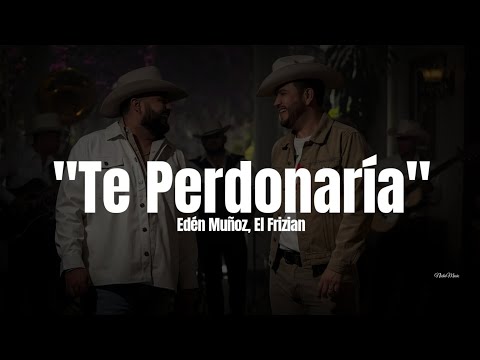 Edén Muñoz, El Frizian - Te Perdonaría (LETRA) Estreno 2023