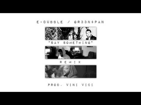 e-dubble (feat. GR33N$PAN) - Say Something (remix)