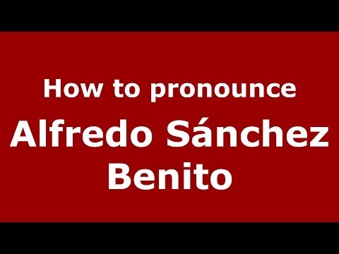How to pronounce Alfredo Sánchez Benito (Spanish/Spain) - PronounceNames.com
