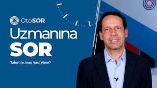 Uzmanına Sorduk – Taksit İle Araç Nasıl Alınır?