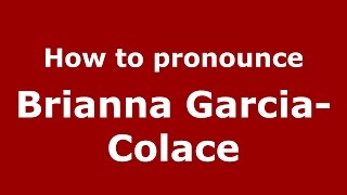 How to pronounce Brianna Garcia-Colace