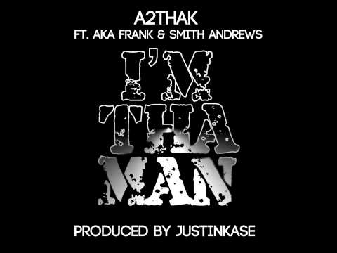 IM THA MAN - A2thaK ft. AKA Frank & Smith Andrews (produced by JustinKase)