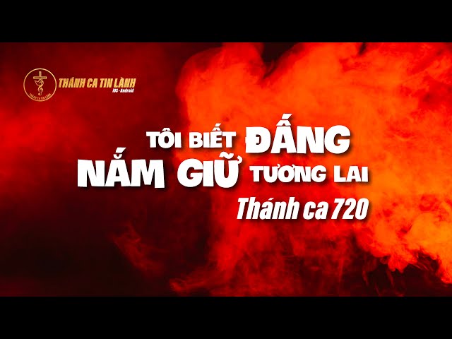 THÁNH CA 720 | TÔI BIẾT ĐẤNG NẮM GIỮ TƯƠNG LAI | KARAOKE THÁNH CA TIN LÀNH