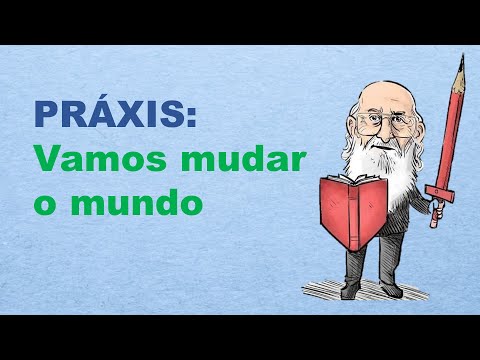 PRÁXIS: Mudando o mundo na perspectiva de Paulo Freire