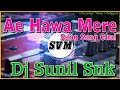 Ae Hawa Mere Sang Sang Dj Sunil Snk Ae Hawa Mere Sang Sang Chal Dj Snk Dj Vibration Duff Mix Dj Song