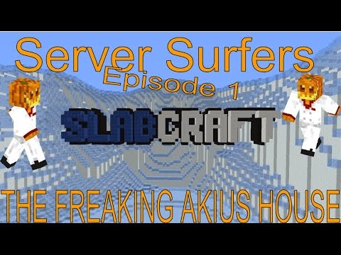 Server Surfers Episode 1: Slabcraft - THE FREAKING AKIUS HOUSE