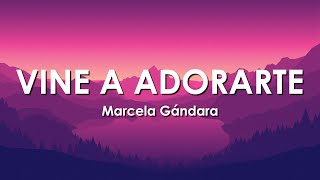 Marcela Gandara - Vine A Adorarte (Letra/Lyrics)
