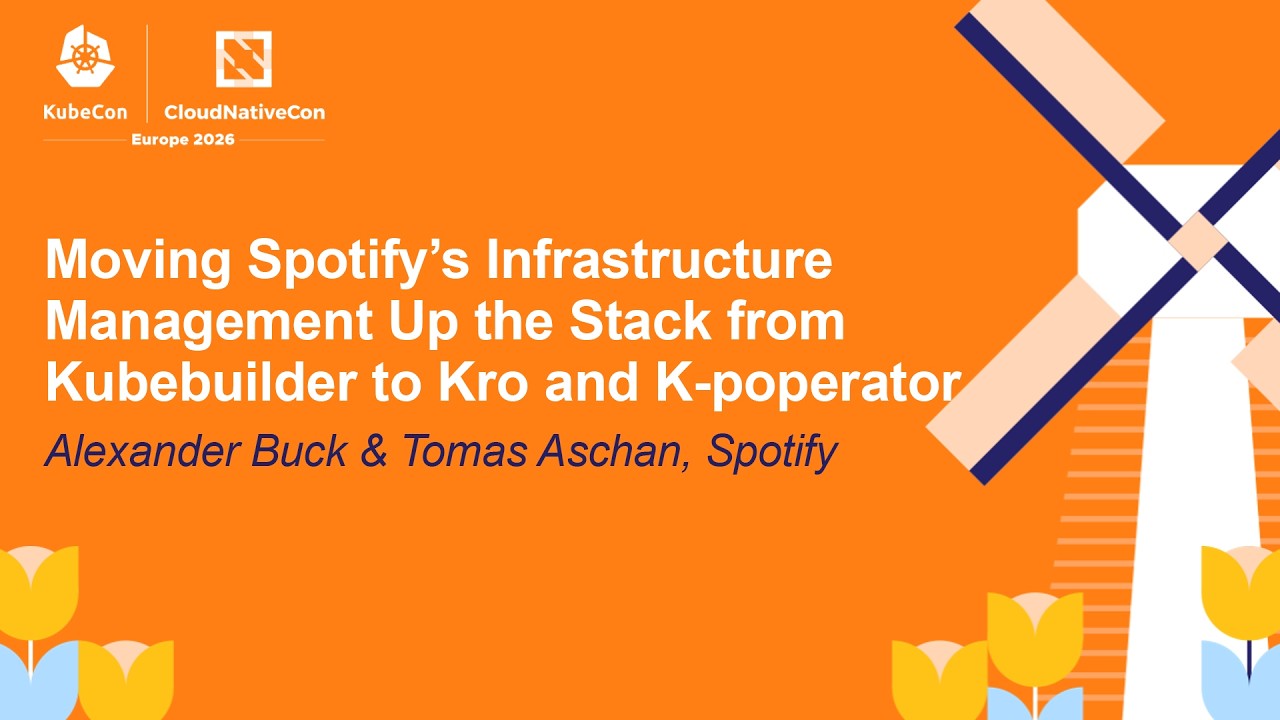 Moving Spotify’s Infrastructure Management Up the Stack from Kubebu... Alexander Buck & Tomas Aschan