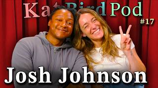 Josh Johnson | Kat Bird Pod | Episode 17