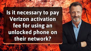 Is it necessary to pay Verizon activation fee for using an unlocked phone on their network