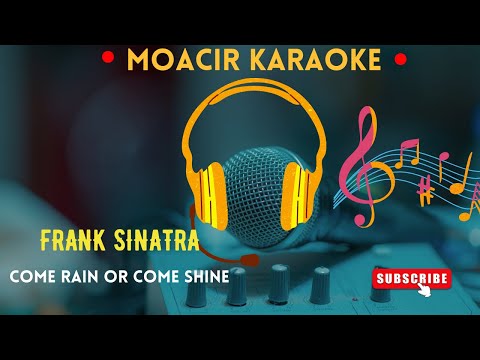 KARAOKE  -  COME RAIN OR COME SHINE  -  FRANK SINATRA