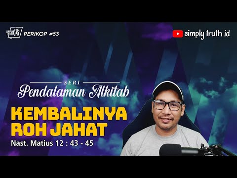KEMBALINYA ROH JAHAT /  PERIKOP 53 / Matius 12 : 43 - 45 / Seri Pendalaman Alkitab