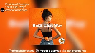 Emotional Oranges | &quot;Built That Way&quot;