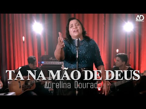 Tá Na Mão De Deus - Aurelina Dourado