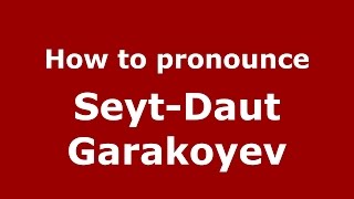 How to pronounce Seyt-Daut Garakoyev