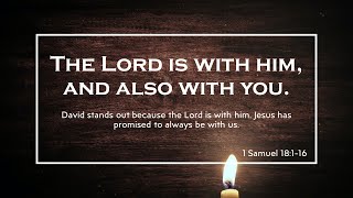 The Lord is with him, and also with you - Matthew 28:16-20, 1 Samuel 18:1-16