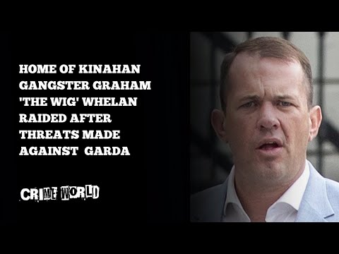 Home of Kinahan gangster Graham 'The Wig' Whelan raided after threats made against garda