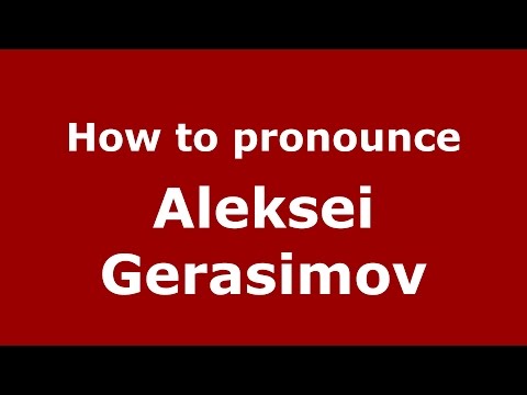 How to pronounce Aleksei Gerasimov (Russian/Russia)  - PronounceNames.com