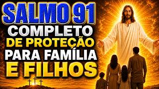 SALMO 91 COMPLETO: ORAÇÃO DE PROTEÇÃO PARA MINHA FAMÍLIA E MEUS FILHOS