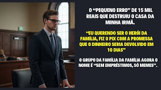 O “PEQUENO ERRO” DE 15 MIL REAIS QUE DESTRUIU O CASAMENTO DA MINHA IRMÃ 