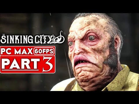 THE SINKING CITY Gameplay Walkthrough Part 3 [1080p HD 60FPS PC MAX SETTINGS] - No Commentary