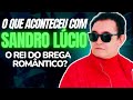 O Que Aconteceu Com Sandro Lúcio O Rei Do Brega Romântico