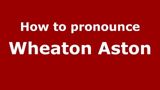 How to pronounce Wheaton Aston