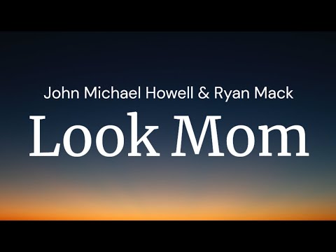 Look mom  - John Michael Howell & Ryan Mack / FULL SONG LYRICS