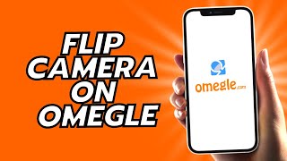 How To Flip Camera On Omegle - Simple!