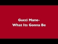 Gucci Mane-What Its Gonna Be