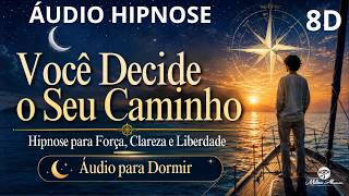 🔴ÁUDIO HIPNOSE 8D🎧 — Você Decide o Seu Caminho — Força, Clareza e Liberdade — Milton Alencar.