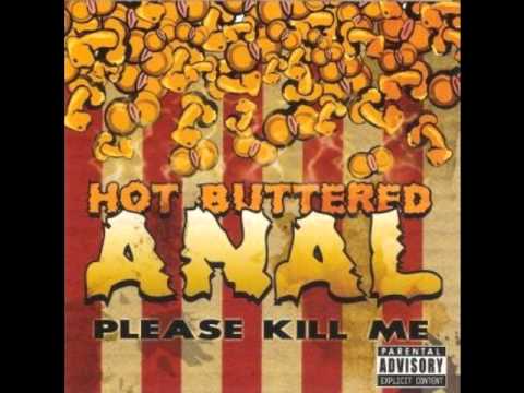 Hot Buttered Anal - Please Kill Me