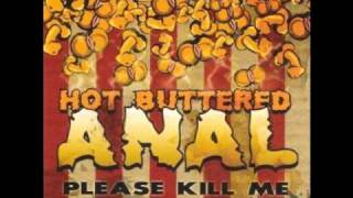 Hot Buttered Anal - Please Kill Me