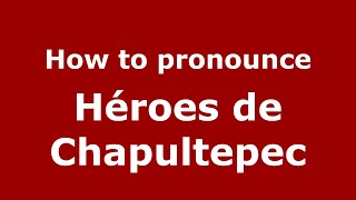 How to pronounce Héroes De Chapultepec