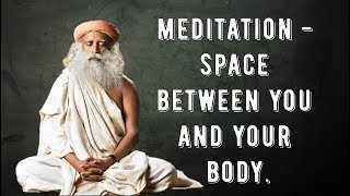 understand meaning of meditation,  little space between you and your body -  sadhguru