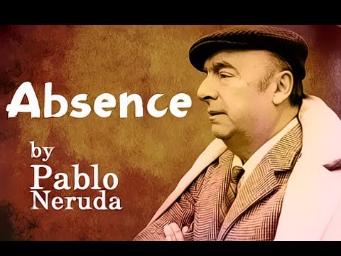 Absence by Pablo Neruda - Poetry Reading