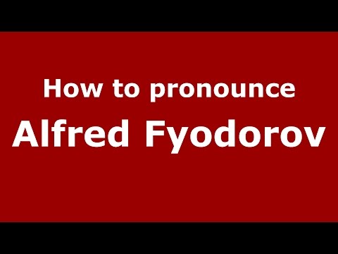 How to pronounce Alfred Fyodorov (Russian/Russia)  - PronounceNames.com