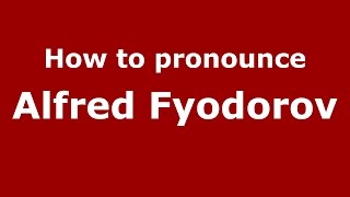How to pronounce Alfred Fyodorov
