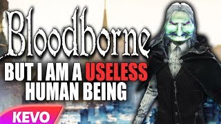 Bloodborne but I am a useless human being