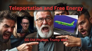Teleportation and Free Energy! GG Old Physics, Trump Won
