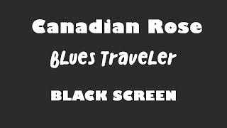Blues Traveler - Canadian Rose 10 Hour BLACK SCREEN Version