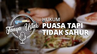 Bagaimana Hukum Berpuasa di Bulan Ramadan Tapi Tidak Sahur, Apakah Mengubah Pahala?