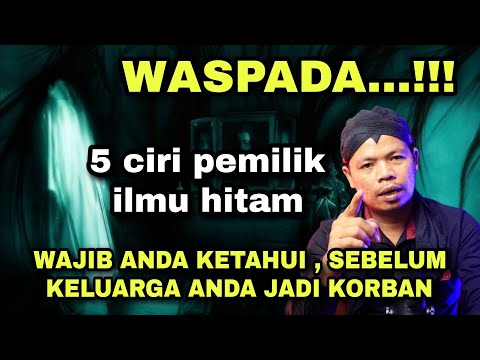 WASPADA..!! 5 CIRI PEMILIK ILMU HITAM, WAJIB ANDA KETAHUI , SEBELUM KELUARGA ANDA JADI KORBAN