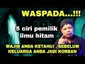 WASPADA 5 CIRI PEMILIK ILMU HITAM WAJIB ANDA KETAHUI SEBELUM KELUARGA ANDA JADI KORBAN