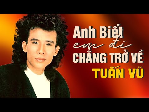 Anh Biết Em Đi Chẳng Trở Về - Tuấn Vũ