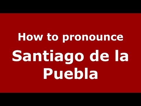 How to pronounce Santiago de la Puebla (Spanish/Spain) - PronounceNames.com