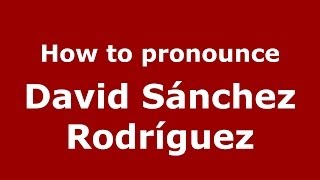 How to pronounce David Sánchez Rodríguez