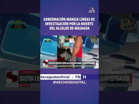 GOBERNACIÓN MANEJA LÍNEAS DE INVESTIGACIÓN POR LA MUERTE DEL ALCALDE DE MASAGUA #tvaztecaguate