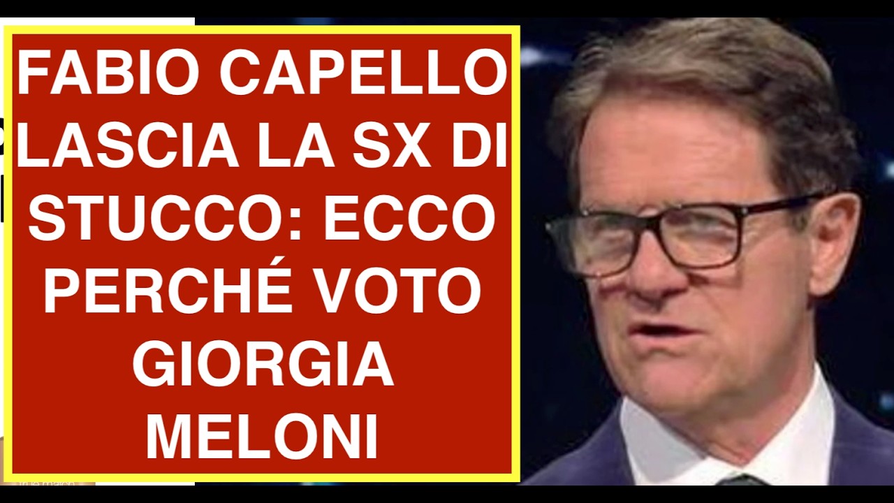 FABIO CAPELLO LASCIA LA SX DI STUCCO: ECCO PERCHÉ VOTO GIORGIA MELONI