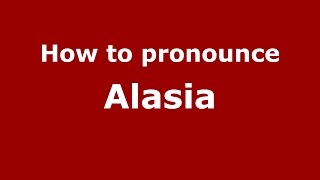 How to pronounce Alasia